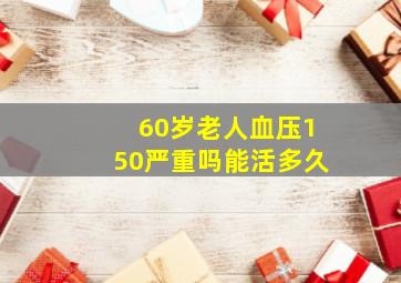 60岁老人血压150严重吗能活多久